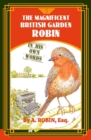 Image for The Magnificent British Garden Robin : In His Own Words