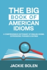 Image for The Big Book of American Idioms : A Comprehensive Dictionary of English Idioms, Expressions, Phrases &amp; Sayings