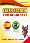 Image for Learn Spanish for Beginners : Learn spanish for children- Learn 2 languages with this book: Spanish and Portuguese. Learn Portuguese and Spanish with simple exercises