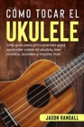 Image for Como tocar el ukulele : Una guia para principiantes para aprender sobre el ukulele, leer musica, acordes y mucho mas