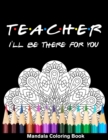 Image for Teacher I&#39;ll Be There For You Mandala Coloring Book : Funny Teacher Mandala Coloring Book