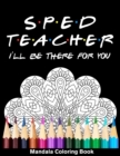 Image for Sped Teacher I&#39;ll Be There For You Mandala Coloring Book : Funny Sped Teacher Mandala Coloring Book