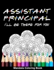 Image for Assistant Principal I&#39;ll Be There For You Mandala Coloring Book : Funny Teacher Mandala Coloring Book