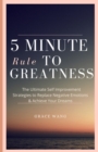 Image for Five Minute Rule To Greatness : The Ultimate Self Improvement Strategies To Replace Negative Emotions &amp; Achieve Your Dreams