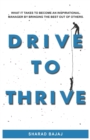 Image for Drive To Thrive : What It Takes To Become An Inspirational Manager By Bringing The Best Out Of Others