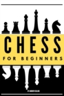 Image for Chess For Beginners : Discover how to become a Chess master. Learn all the fundamentals, opening, strategies, tactics, and much more. Including a focus on the benefits of this game
