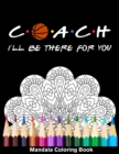 Image for Coach I&#39;ll Be There For You Mandala Coloring Book : Funny Basketball Coach Mandala Coloring Book
