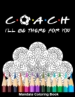 Image for Coach I&#39;ll Be There For You Mandala Coloring Book : Funny Soccer Coach Mandala Coloring Book