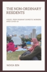 Image for The Non-ordinary Residents : Voices from Migrant Domestic Workers amid COVID-19