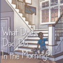 Image for What Does Dad Do In The Morning