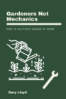 Image for Gardeners Not Mechanics : How to cultivate change at work