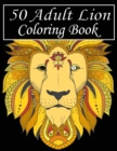 Image for 50 Adult Lion Coloring Book : An Adult Coloring Book Of 50 Lions in a Range of Styles and Ornate Patterns (Animal Coloring Books for Adults)