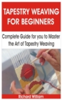 Image for Tapestry Weaving for Beginners : Complete Guide for You to Master the Art of Tapestry Weaving