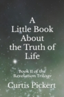 Image for A Little Book About the Truth of Life : Book II of the Revelation Trilogy