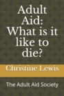 Image for Adult Aid : What is it like to die?: The Adult Aid Society