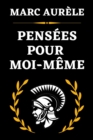 Image for Pensees Pour Moi-Meme : Å’uvre Majeure de la Philosophie de l&#39;Acceptation | Edition Originale Annotee