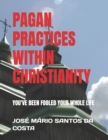 Image for Pagan Practices Within Christianity : You&#39;ve Been Fooled Your Whole Life