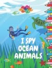 Image for I Spy Ocean Animals : Picture Book for Children Preschool and Kindergarden Toddlers A Fun Guessing Game