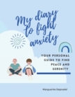 Image for My diary to fight anxiety : Your personal guide to find peace and serenity