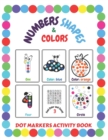 Image for Dot Markers Activity Book : Shapes Numbers Colors: Do a Dot Easy Guided Big Dots for Toddlers and Kids Ages 1-3 2-4 3-5
