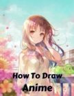 Image for How To Draw Anime : The Complete Guide to Drawing Action Manga: A Step-by-Step Manga for the Beginner Everything you Need to Start Drawing Right Away.