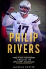 Image for Philip Rivers : Philip Rivers&#39; Inspiring Path to Become a Hall of Fame Quarterback