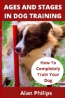 Image for Ages and Stages in Dog Training : How to Completely Train Your Dog