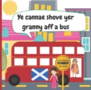 Image for Ye Cannae Shove yer Granny aff a Bus : A Scottish Nursery Rhyme Book for all the Family to Sing and Join in!