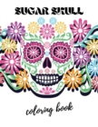 Image for Sugar Skull Coloring Book : Day Of The Dead Skulls Designs For Adults Stress Relieving Relaxation