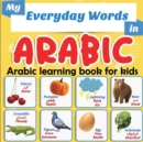 Image for My Everyday Words in Arabic - Arabic learning book for kids : More than 100 words translated from English and presented by topics - Full-color bilingual picture book, ages 2+.