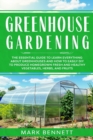 Image for GREENHOUSE GARDENING : The Essential Guide to Learn Everything About Greenhouses and How to Easily DIY to Produce Homegrown Fresh and Healthy Vegetables, Herbs, and Fruits