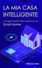 Image for La mia casa intelligente : Vantaggi e benefici della creazione di una Smart Home