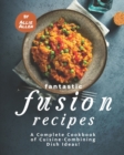 Image for Fantastic Fusion Recipes : A Complete Cookbook of Cuisine-Combining Dish Ideas!