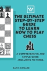 Image for The Ultimate Step-By-Step Guide to Learn How to Play Chess : A Comprehensive and Simple Guide to Learn the Fundamentals, Openings, Strategies and Tactics. (Including pictures)