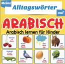 Image for Meine Alltagsw?rter auf Arabisch : Arabisch lernen f?r Kinder: Mehr als 100 aus dem Deutsch ?bersetzte und thematisch geordnete W?rter