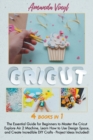 Image for Cricut : The Essential Guide for Beginners to Master the Cricut Explore Air 2 Machine, Learn How to Use Design Space, and Create Incredible DIY Crafts - Project Ideas Included!