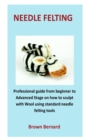 Image for needle Felting : Professional guide from beginner to Advanced Stage on how to sculpt with Wool using standard needle felting tools