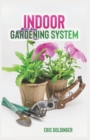 Image for Indoor Gardening System : A Comprehensive Guide on Secrets of How to Grow Healthy, Productive Plants Indoors