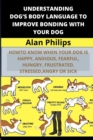 Image for Understanding Dog&#39;s Body Language to Improve Bonding with Your Dog : How to Know When Your Dog Is Happy, Anxious, Fearful, Hungry, Frustrated, Stressed, Angry or Sick