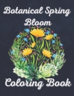 Image for Botanical Spring Bloom Coloring Book : Colouring Books Includes Beauty Desings of Flowers, Succulents, Mandala and Variety of Flower Fun and Relax For Adults and Even for Kids
