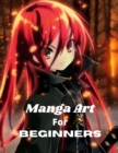 Image for Manga Art for Beginners : A Simple Step-by-Step beginner Guide to learn to draw manga for Beginners.The Ultimate Bible for Beginning Artists, Everything you Need to Start Drawing Right Away.