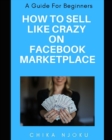 Image for How to Sell Like Crazy on Facebook Marketplace : A Guide For Beginners
