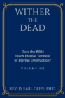 Image for Wither the Dead : Does the Bible Teach Eternal Torment or Eternal Destruction?