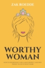 Image for Worthy Woman : How To Effortlessly Gain A Man&#39;s Respect, And Why &#39;Trying&#39; To Get It Won&#39;t Work! - A Guide To Understanding What Men Value In A Woman