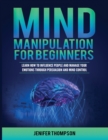 Image for Mind Manipulation for Beginners : Learn How to Influence People and Manage Your Emotions through Persuasion and Mind Control