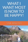 Image for What I Want Most Is Now to Be Happy!