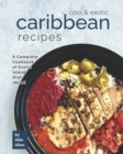 Image for Cool &amp; Exotic Caribbean Recipes : A Complete Cookbook of Exotic Island Dish Ideas!