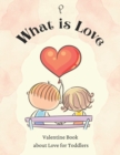 Image for What is Love? : Valentine Book about Love for Toddlers