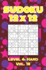 Image for Sudoku 12 x 12 Level 4 : Hard Vol. 18: Play Sudoku 12x12 Twelve Grid With Solutions Hard Level Volumes 1-40 Sudoku Cross Sums Variation Travel Paper Logic Games Solve Japanese Number Puzzles Enjoy Mat