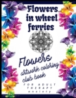 Image for Flowers in wheel ferries : Relieving loads and Anti-stress across artwork and optimizing therapy for adult/teens who they desire coloring book with decorative flowers pictures- all the pics inside win